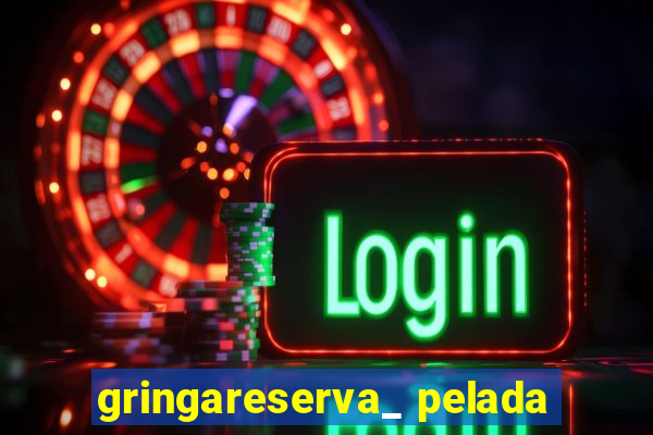 gringareserva_ pelada